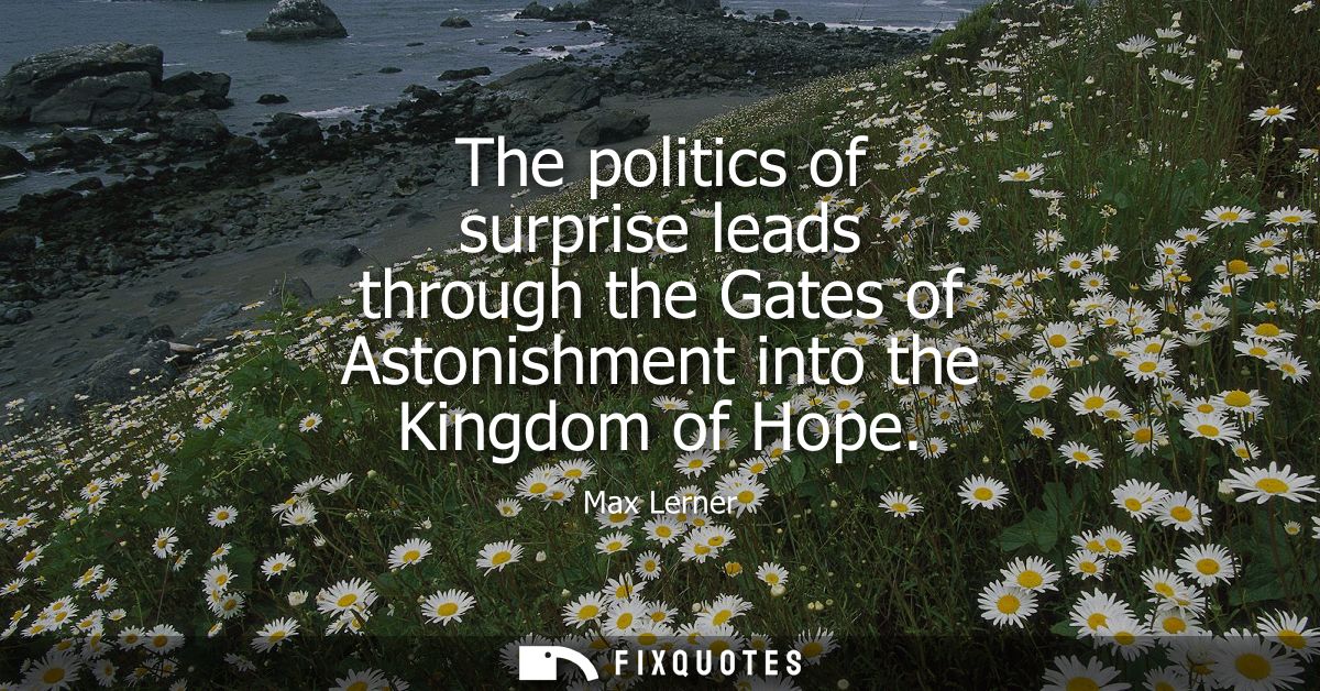 The politics of surprise leads through the Gates of Astonishment into the Kingdom of Hope