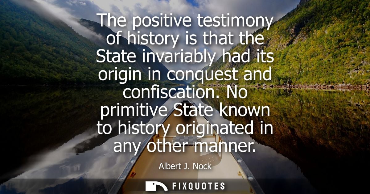 The positive testimony of history is that the State invariably had its origin in conquest and confiscation.