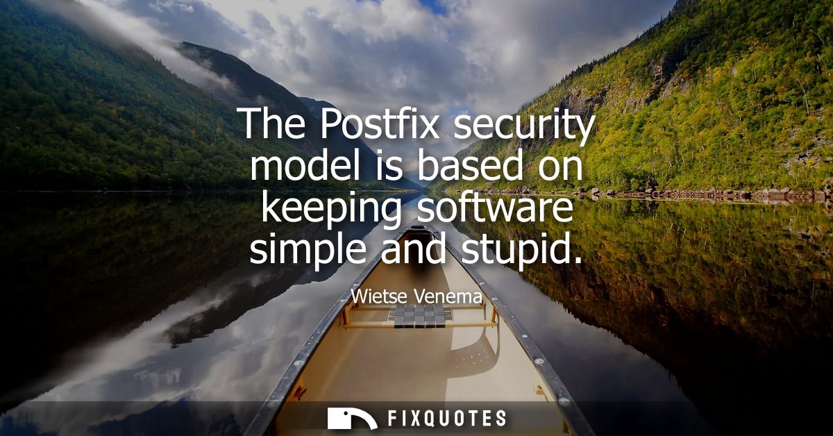 The Postfix security model is based on keeping software simple and stupid