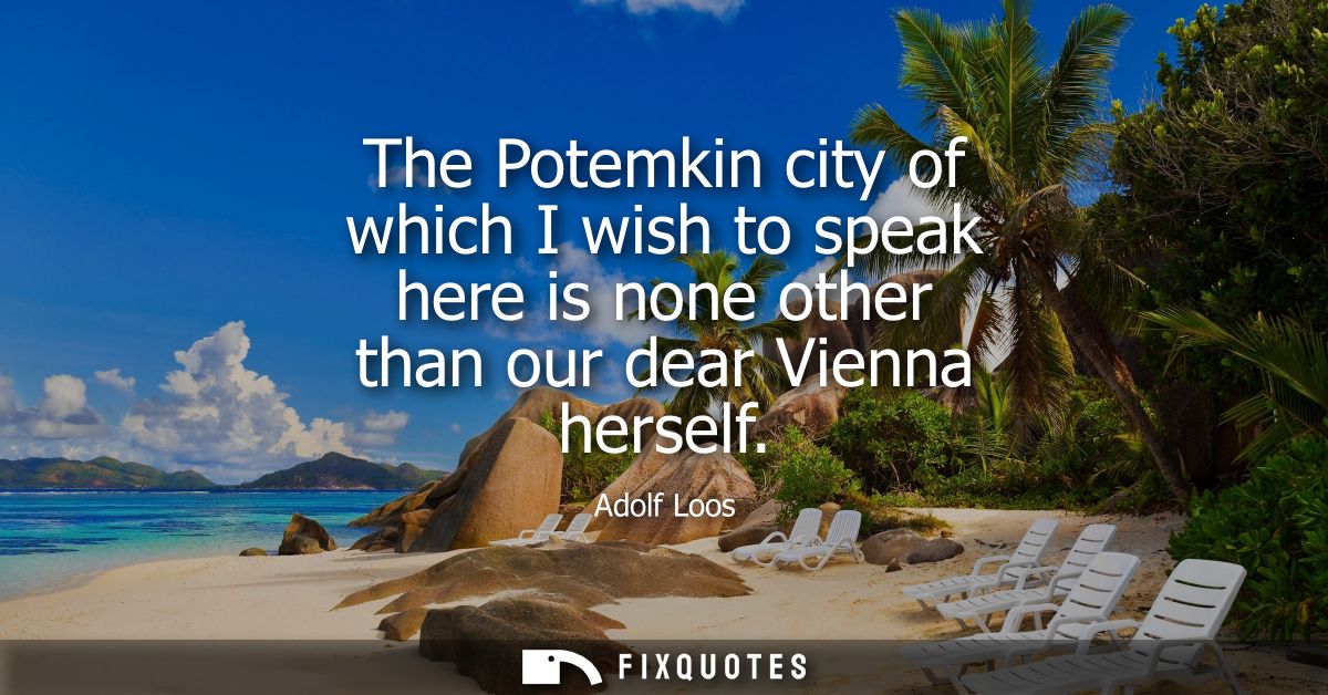 The Potemkin city of which I wish to speak here is none other than our dear Vienna herself