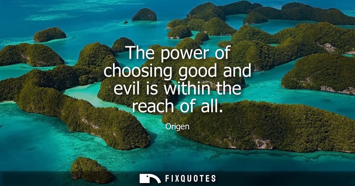 The power of choosing good and evil is within the reach of all