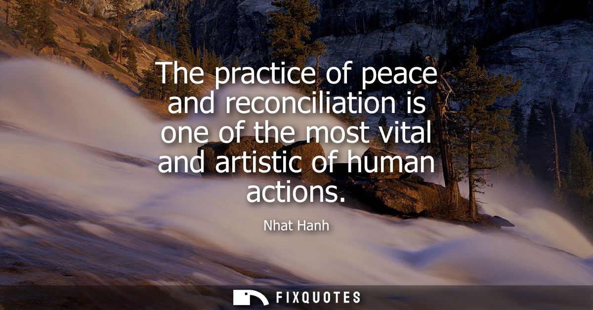 The practice of peace and reconciliation is one of the most vital and artistic of human actions