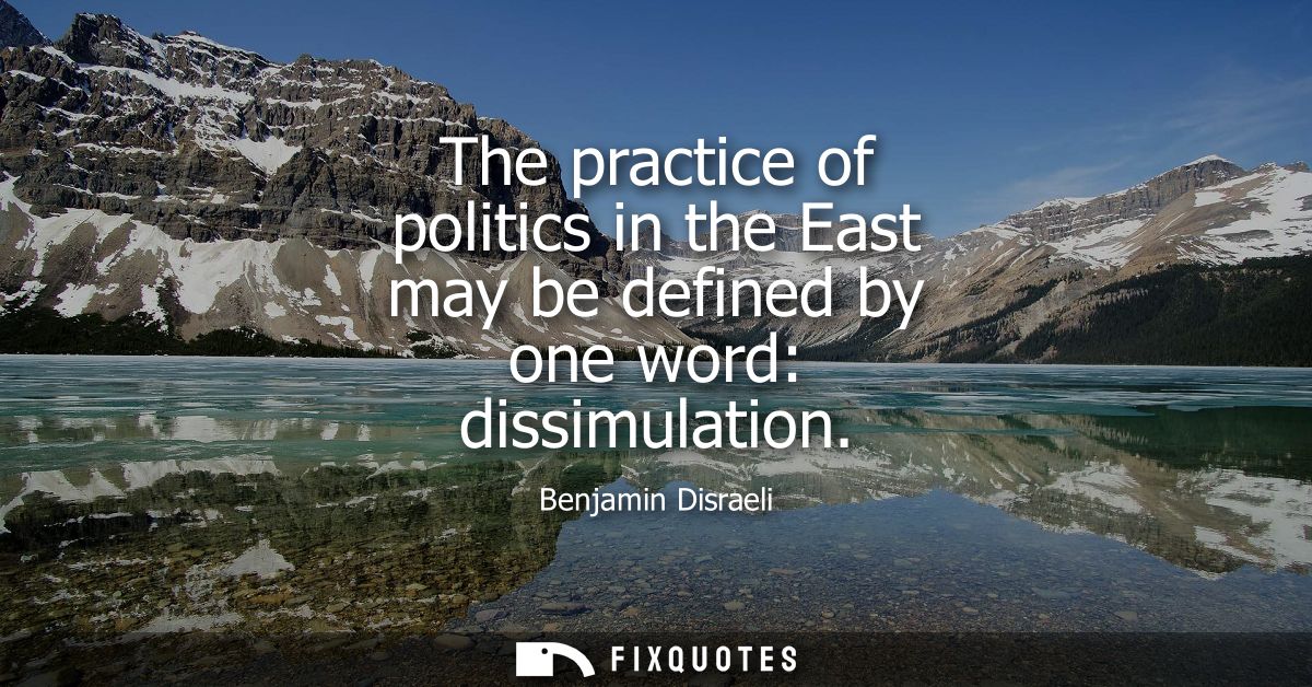 The practice of politics in the East may be defined by one word: dissimulation