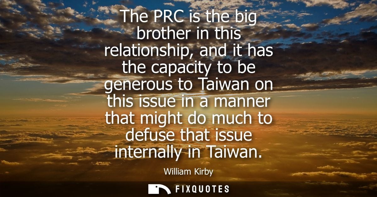 The PRC is the big brother in this relationship, and it has the capacity to be generous to Taiwan on this issue in a man