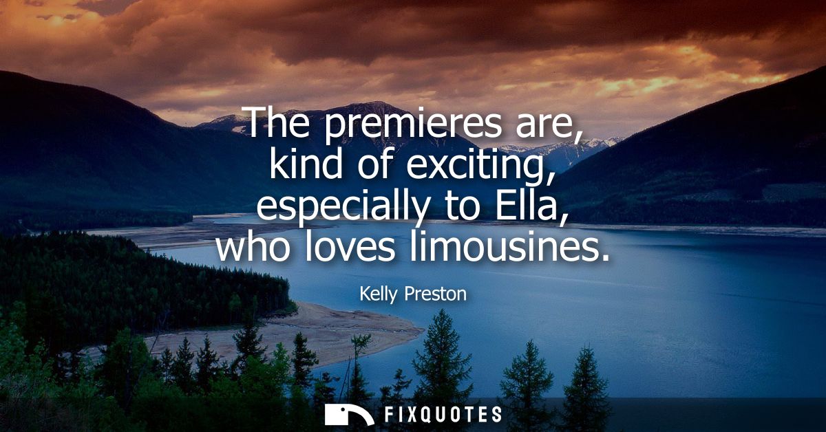 The premieres are, kind of exciting, especially to Ella, who loves limousines