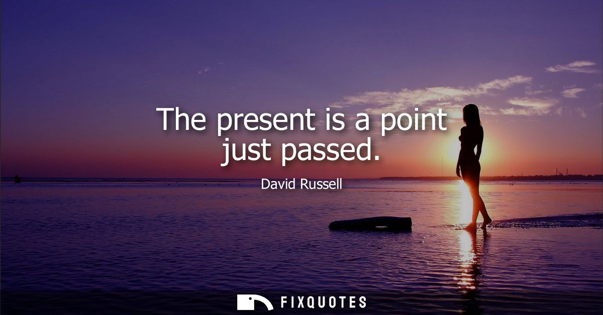 The present is a point just passed