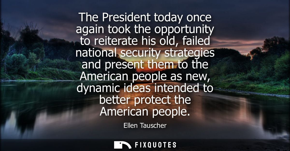 The President today once again took the opportunity to reiterate his old, failed national security strategies and presen