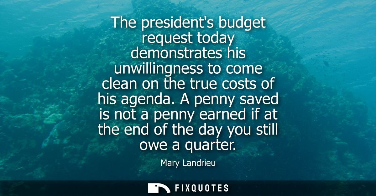 The presidents budget request today demonstrates his unwillingness to come clean on the true costs of his agenda.