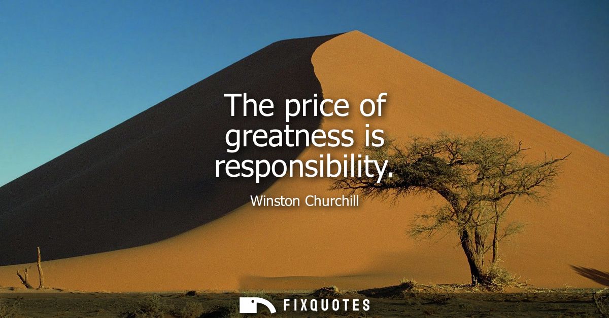 The price of greatness is responsibility