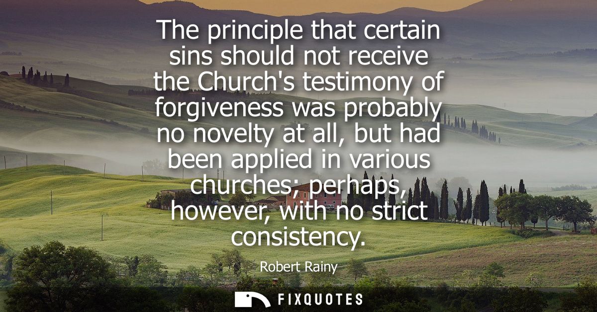 The principle that certain sins should not receive the Churchs testimony of forgiveness was probably no novelty at all, 