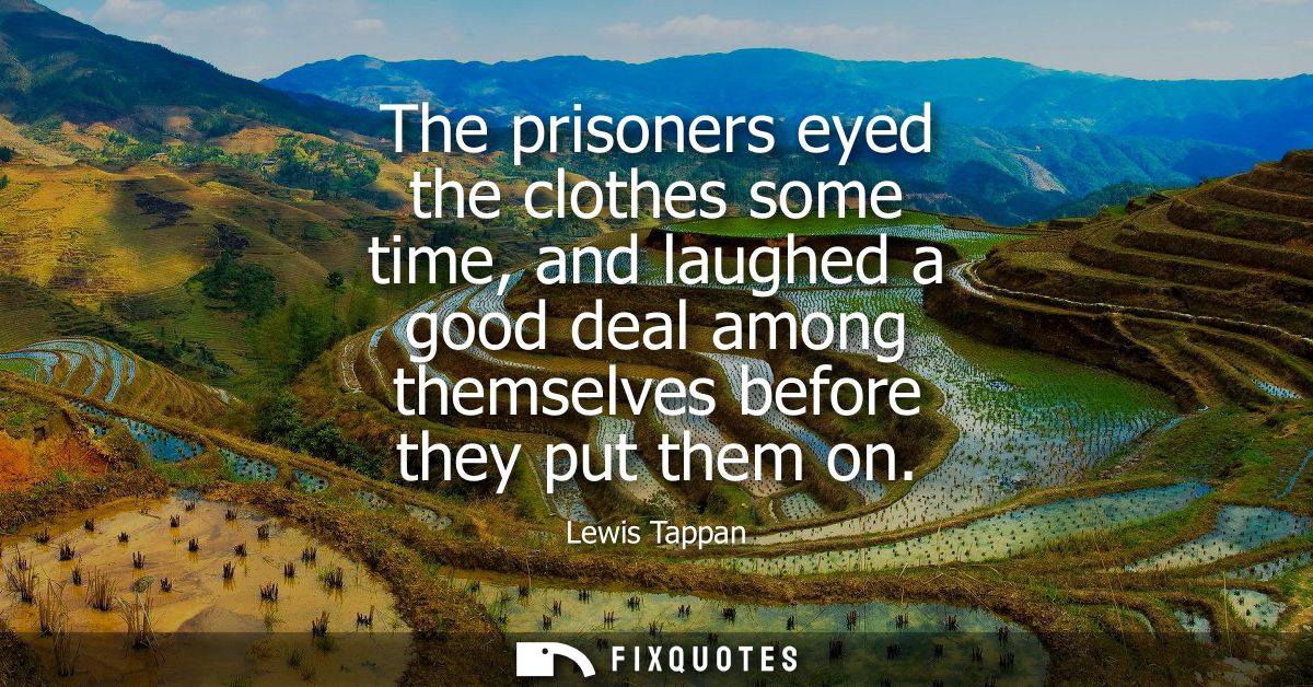 The prisoners eyed the clothes some time, and laughed a good deal among themselves before they put them on