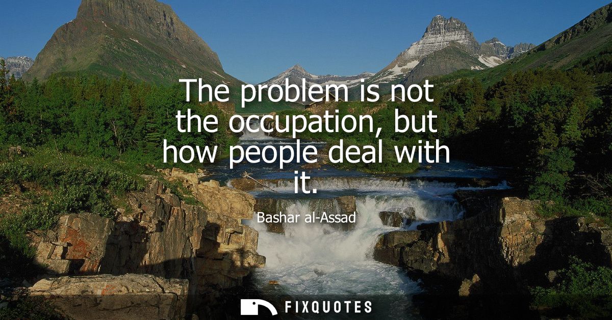 The problem is not the occupation, but how people deal with it