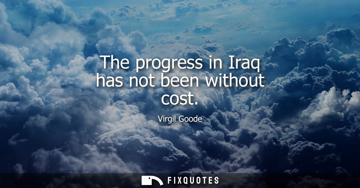 The progress in Iraq has not been without cost