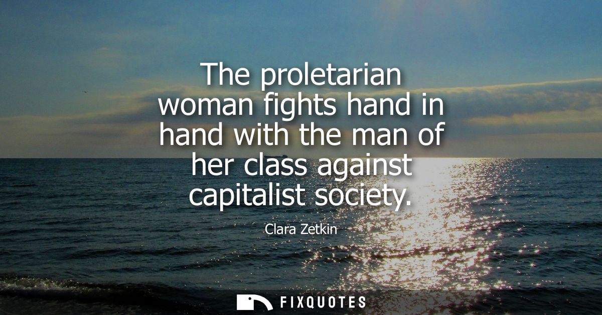 The proletarian woman fights hand in hand with the man of her class against capitalist society