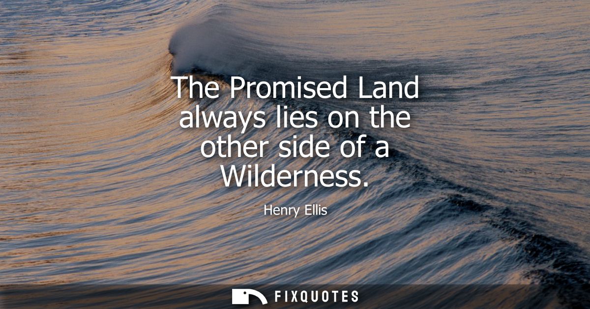 The Promised Land always lies on the other side of a Wilderness