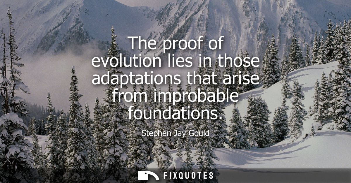 The proof of evolution lies in those adaptations that arise from improbable foundations