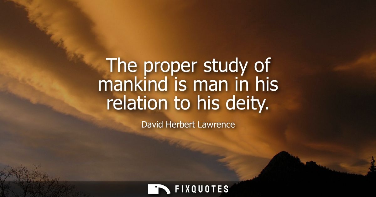 The proper study of mankind is man in his relation to his deity