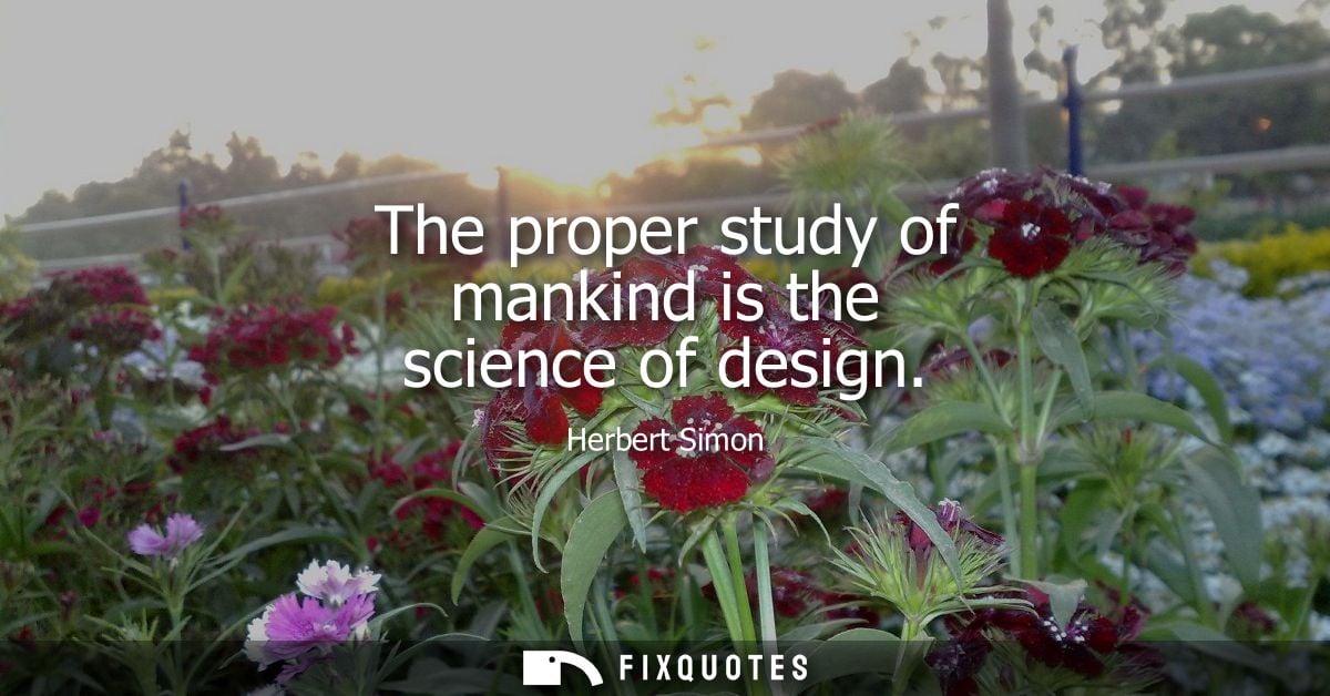 The proper study of mankind is the science of design