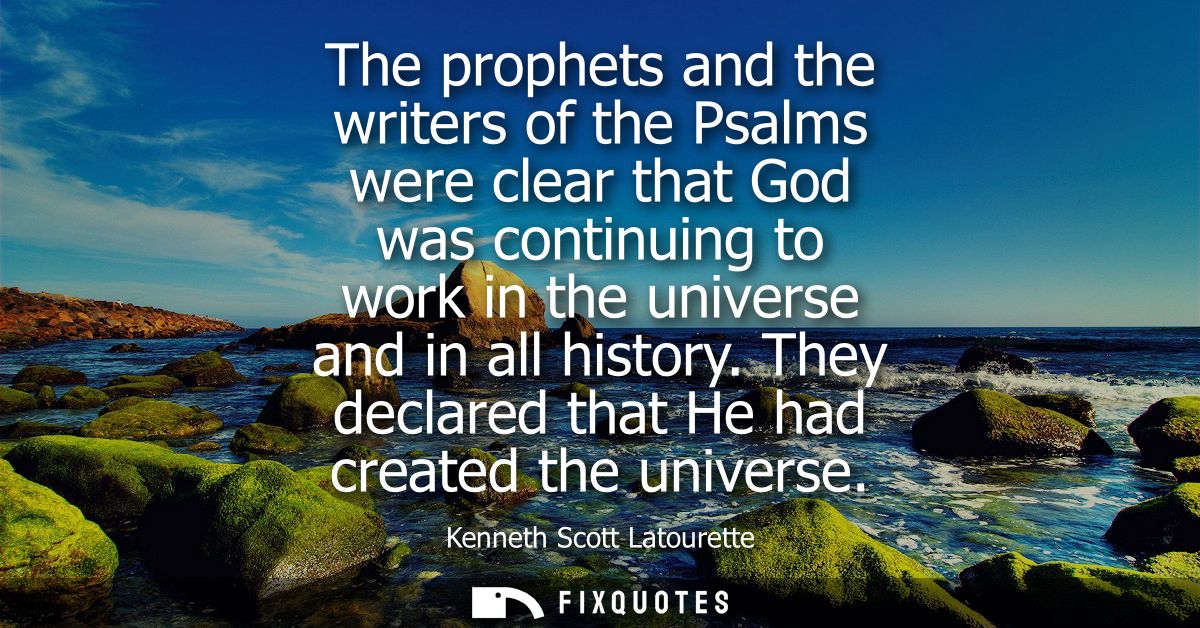 The prophets and the writers of the Psalms were clear that God was continuing to work in the universe and in all history