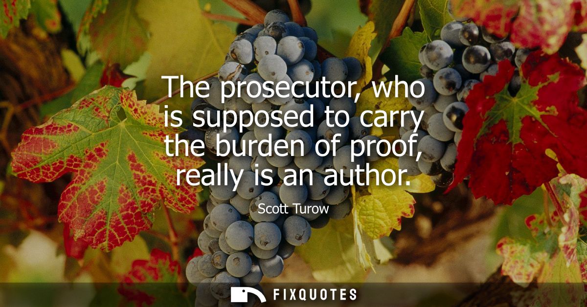 The prosecutor, who is supposed to carry the burden of proof, really is an author