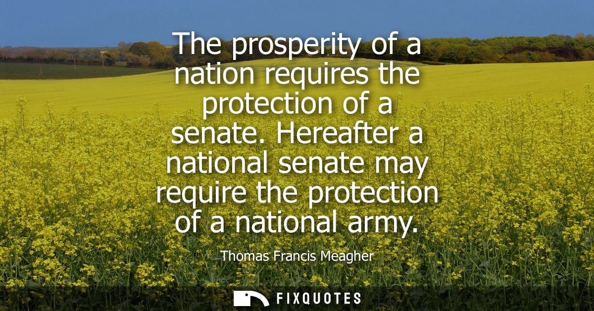 The prosperity of a nation requires the protection of a senate. Hereafter a national senate may require the protection o