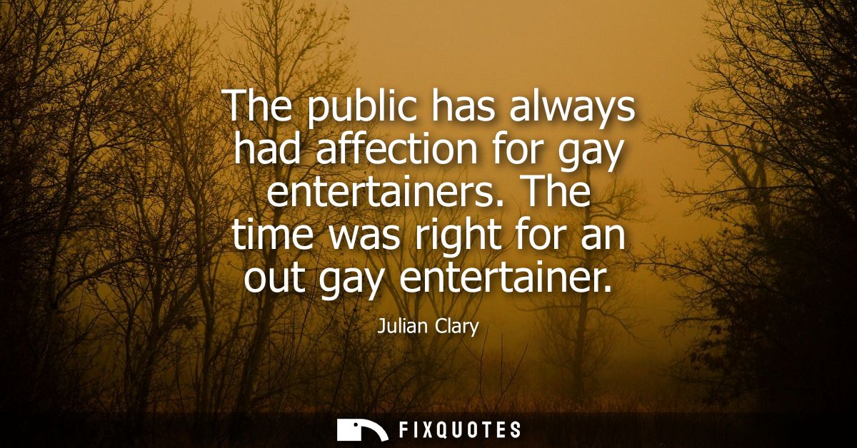 The public has always had affection for gay entertainers. The time was right for an out gay entertainer