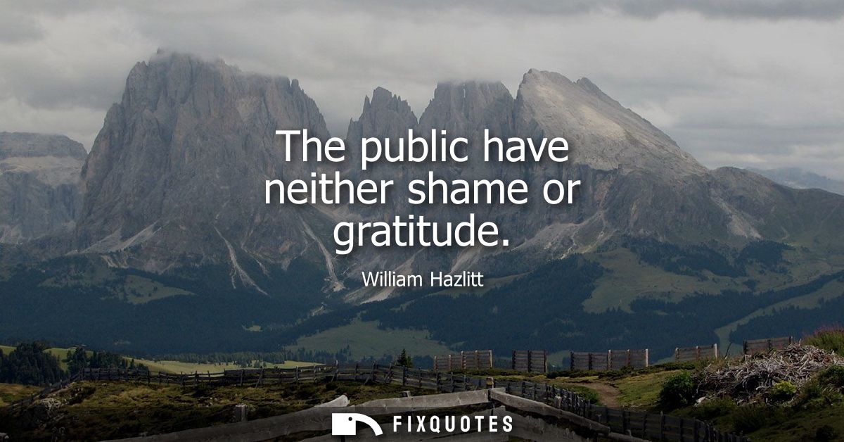 The public have neither shame or gratitude
