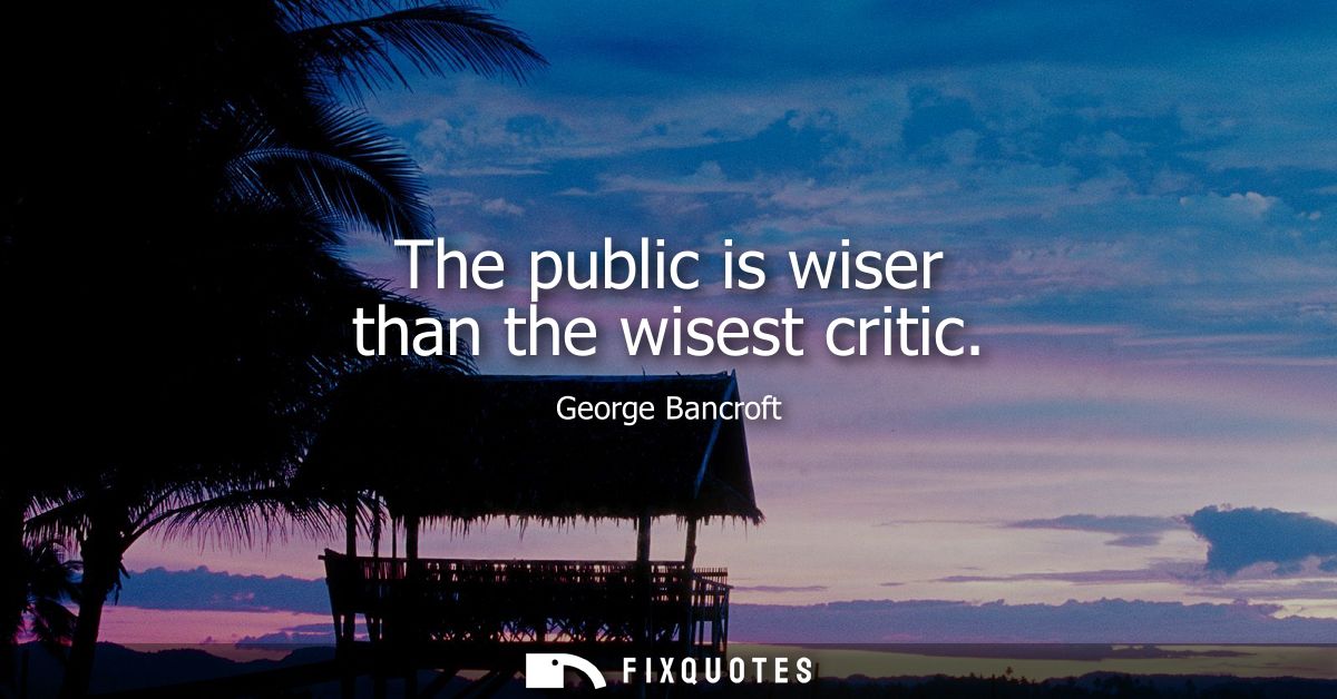 The public is wiser than the wisest critic