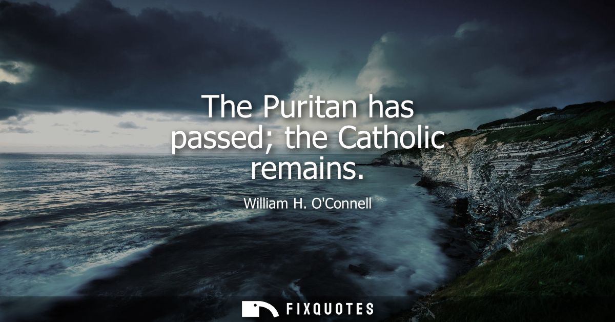 The Puritan has passed the Catholic remains