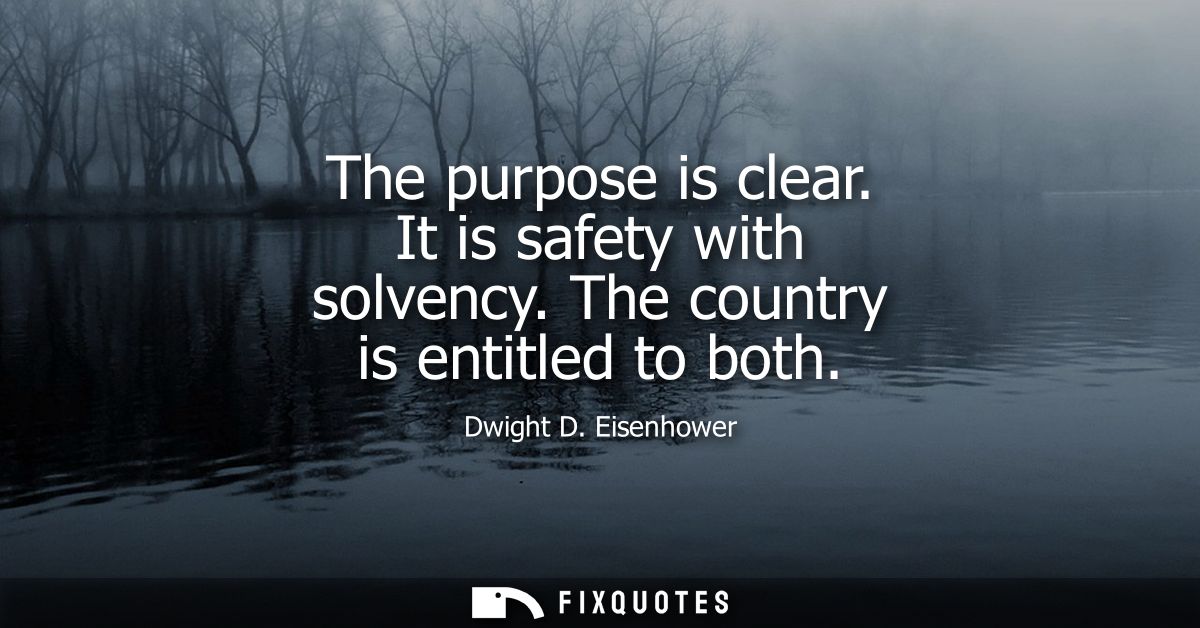 The purpose is clear. It is safety with solvency. The country is entitled to both