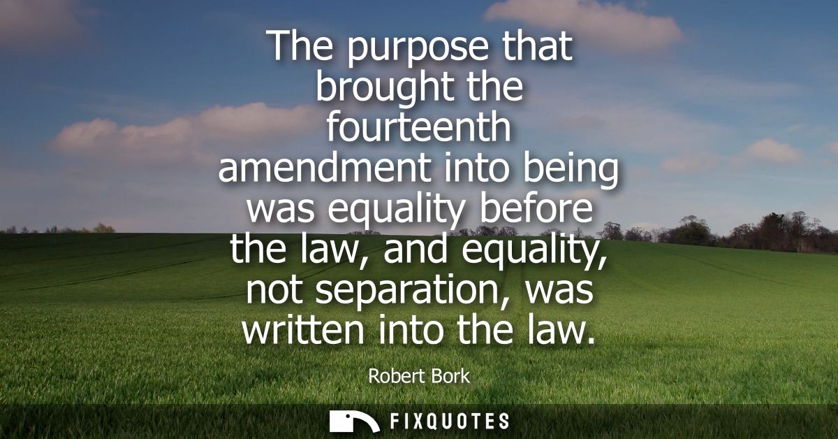 The purpose that brought the fourteenth amendment into being was equality before the law, and equality, not separation, 