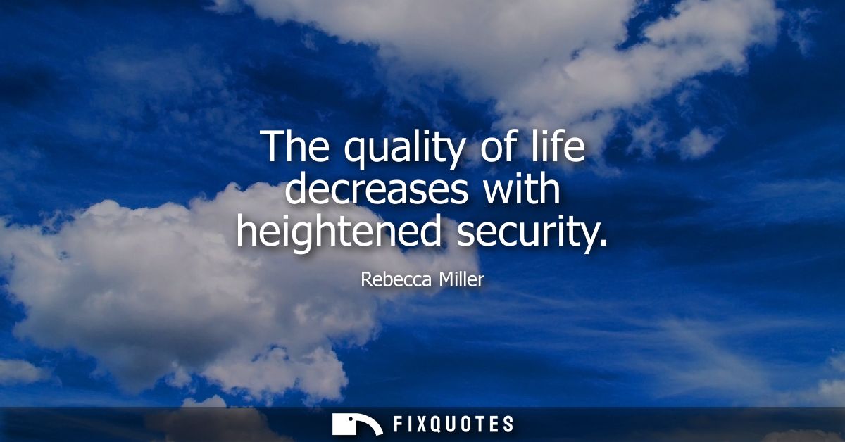 The quality of life decreases with heightened security