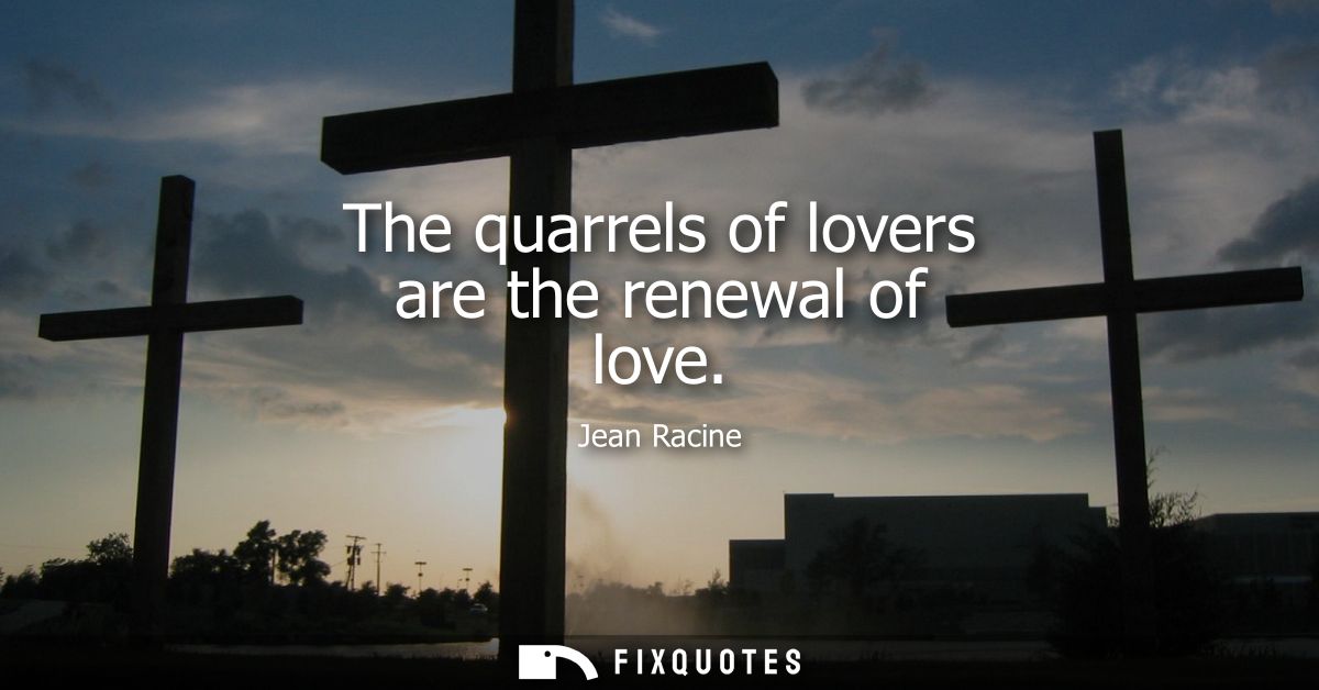 The quarrels of lovers are the renewal of love