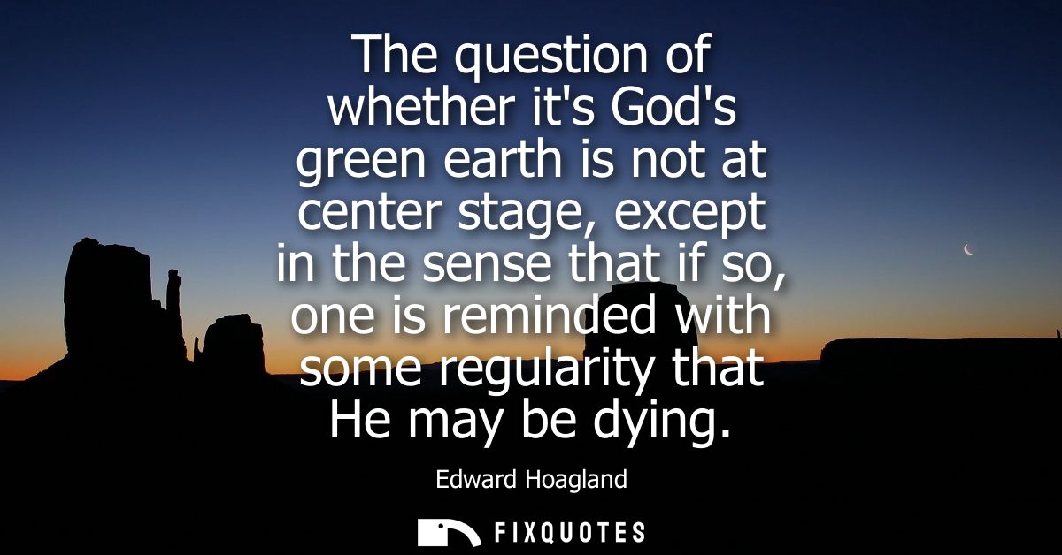 The question of whether its Gods green earth is not at center stage, except in the sense that if so, one is reminded wit