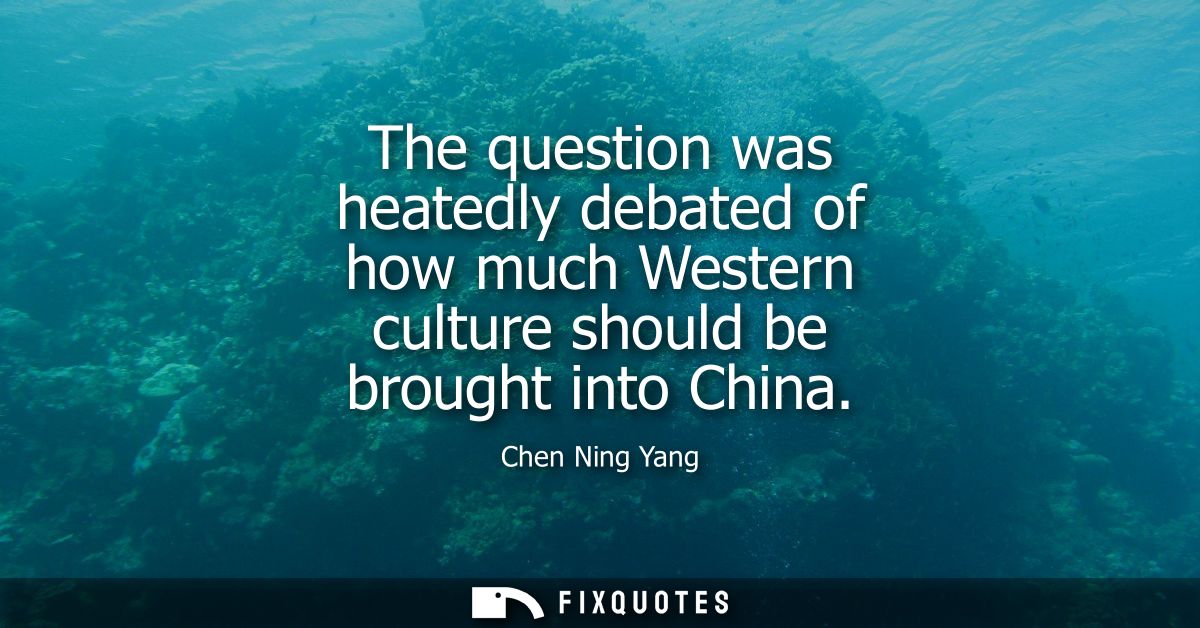 The question was heatedly debated of how much Western culture should be brought into China
