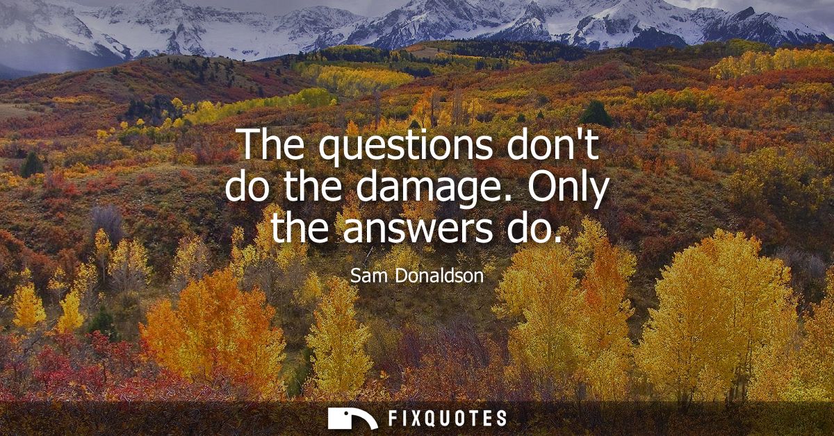 The questions dont do the damage. Only the answers do