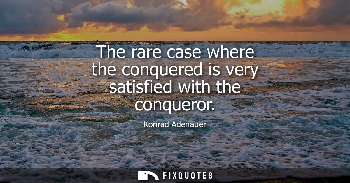 The rare case where the conquered is very satisfied with the conqueror