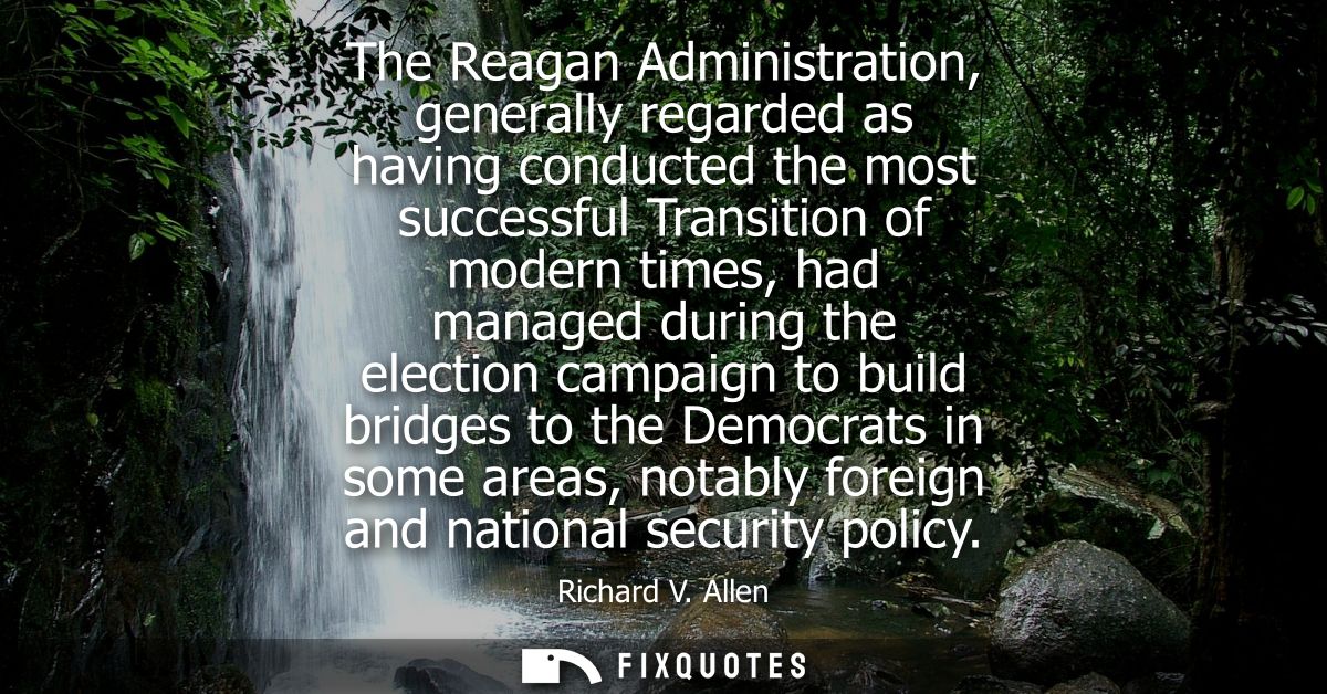 The Reagan Administration, generally regarded as having conducted the most successful Transition of modern times, had ma