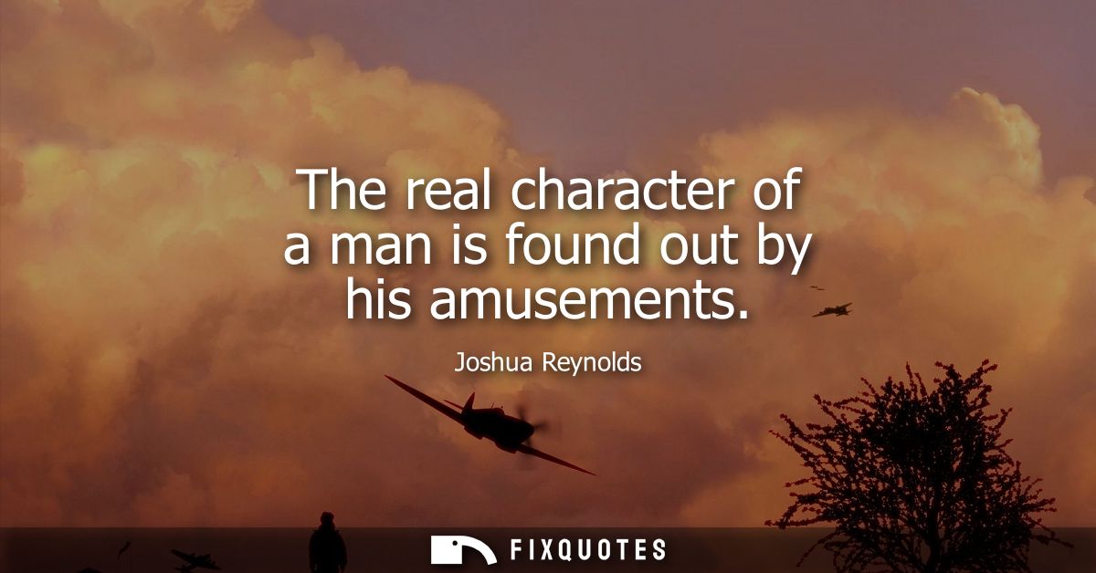 The real character of a man is found out by his amusements