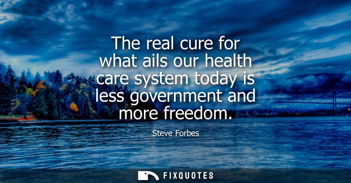 The real cure for what ails our health care system today is less government and more freedom