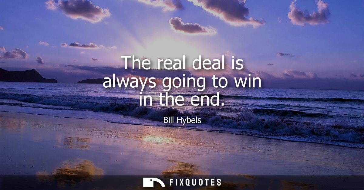 The real deal is always going to win in the end