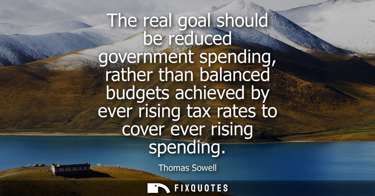 The real goal should be reduced government spending, rather than balanced budgets achieved by ever rising tax rates to c