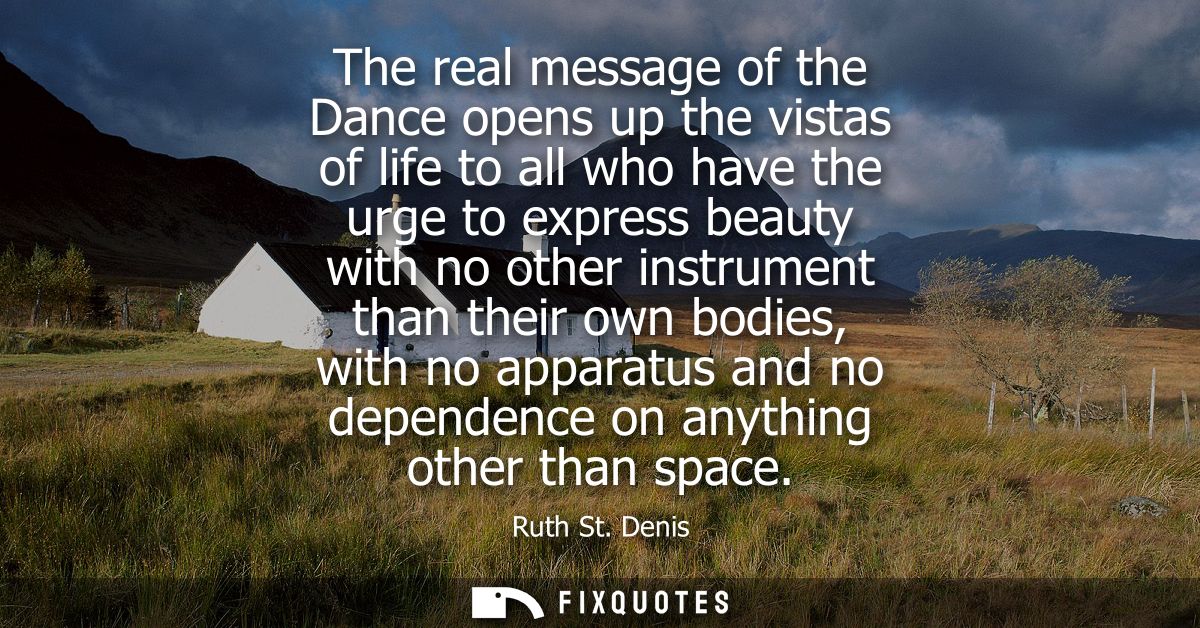 The real message of the Dance opens up the vistas of life to all who have the urge to express beauty with no other instr