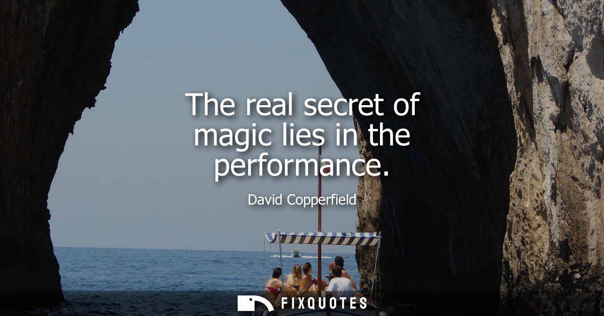 The real secret of magic lies in the performance