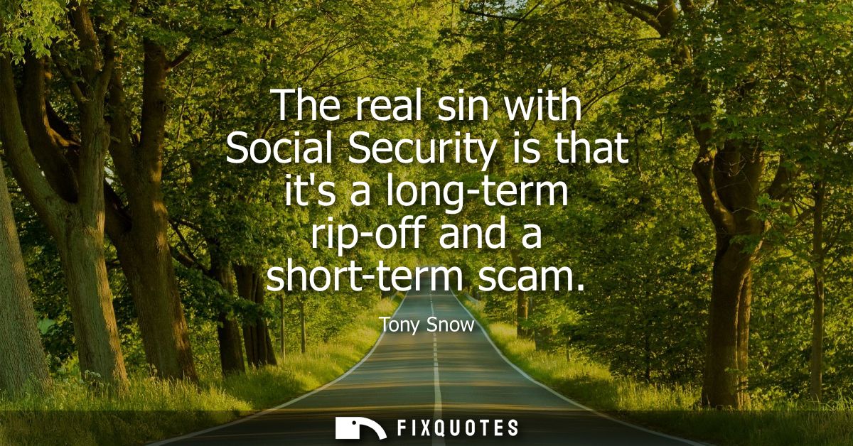 The real sin with Social Security is that its a long-term rip-off and a short-term scam