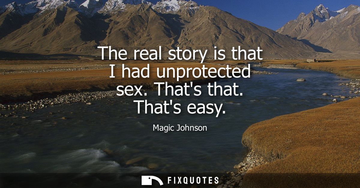 The real story is that I had unprotected sex. Thats that. Thats easy