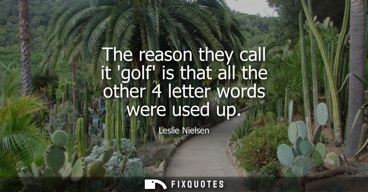 The reason they call it golf is that all the other 4 letter words were used up