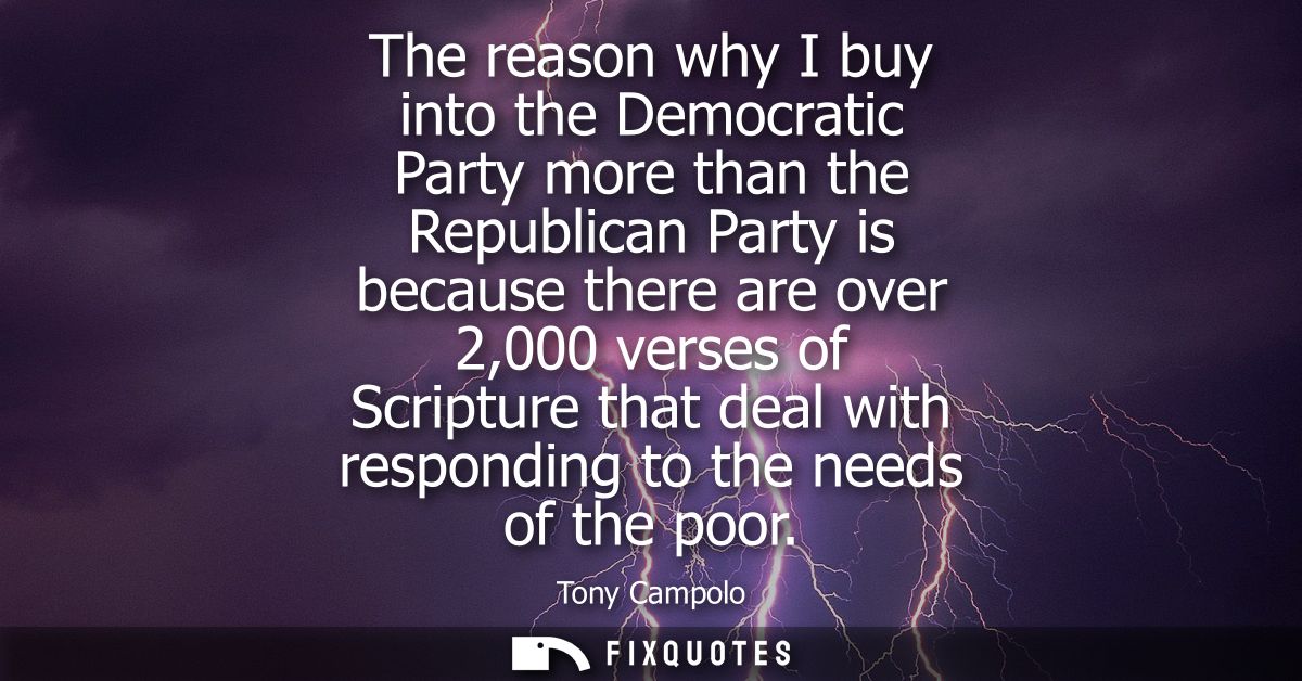 The reason why I buy into the Democratic Party more than the Republican Party is because there are over 2,000 verses of 