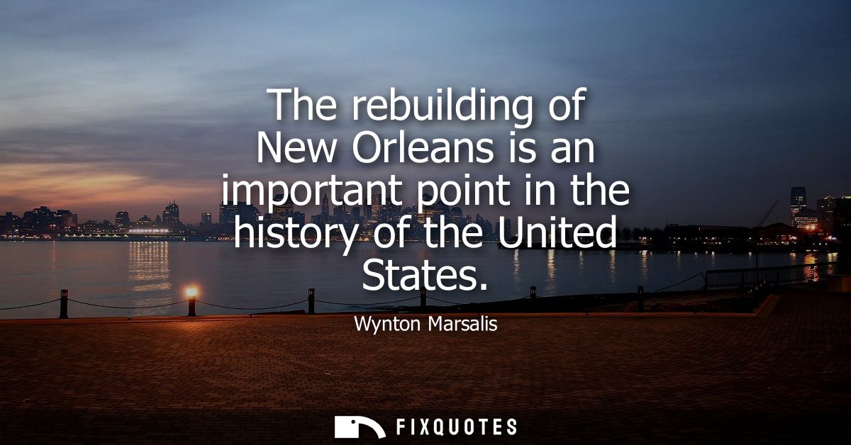 The rebuilding of New Orleans is an important point in the history of the United States