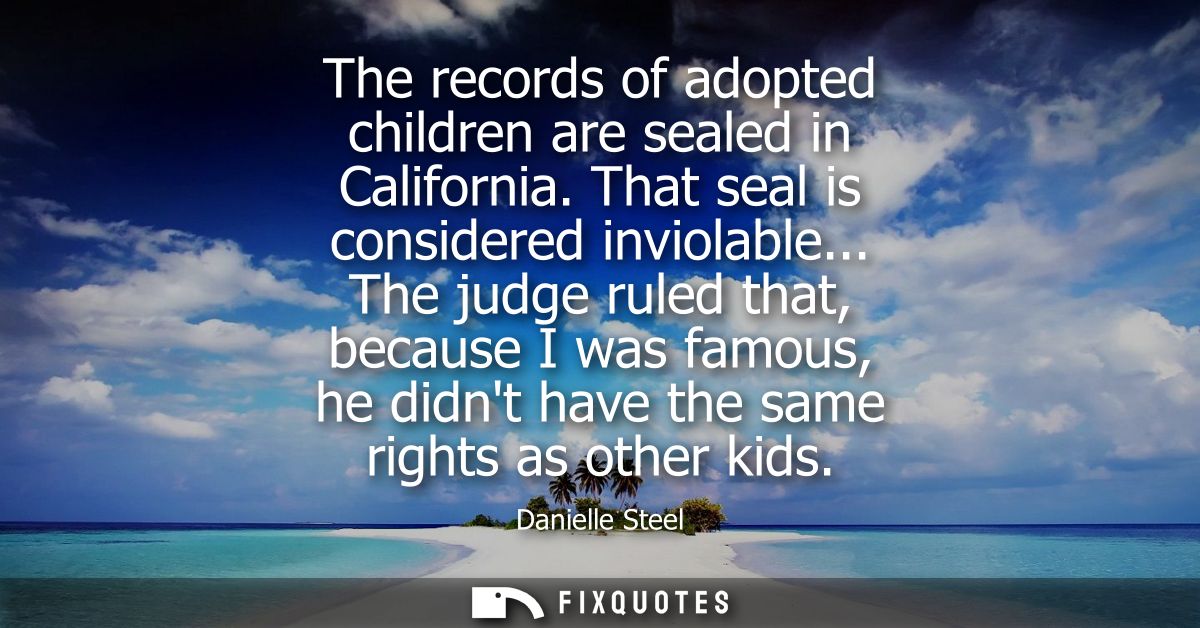 The records of adopted children are sealed in California. That seal is considered inviolable... The judge ruled that, be